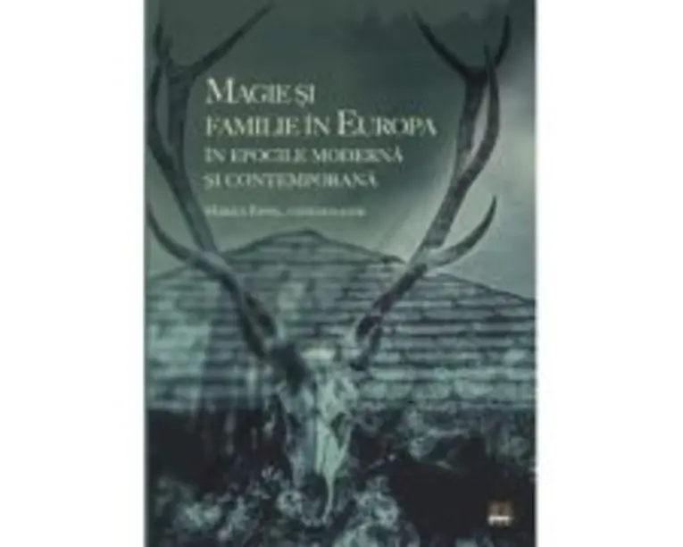 Magie si familie in Europa in epocile Moderna si Contemporana - Marius Eppel