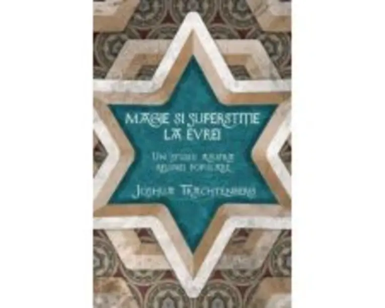 Magie si superstitie la evrei. Un studiu asupra religiei populare - Joshua Trachtenberg