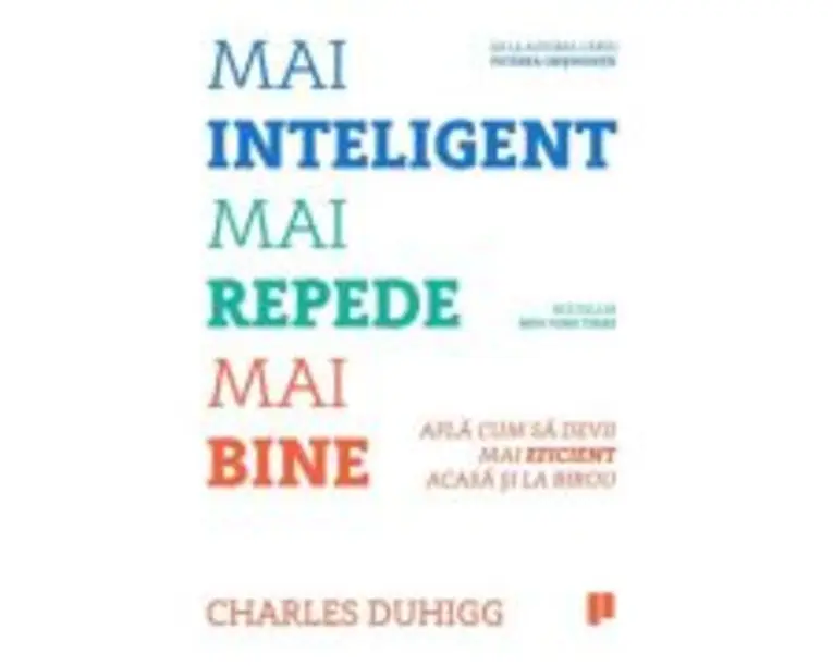 Mai inteligent, mai repede, mai bine. Afla cum sa devii mai eficient acasa si la birou - Charles Duhigg