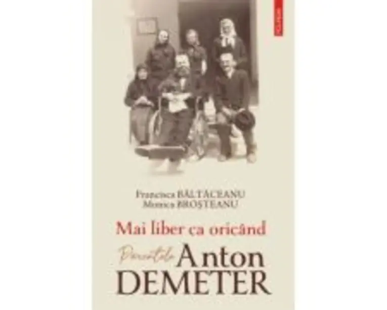 Mai liber ca oricand. Parintele Anton Demeter - Francisca Baltaceanu, Monica Brosteanu