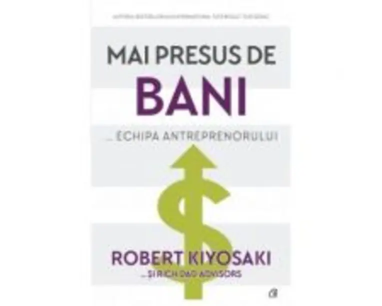 Mai presus de bani - Robert Kiyosaki, Rich Dad Advisors