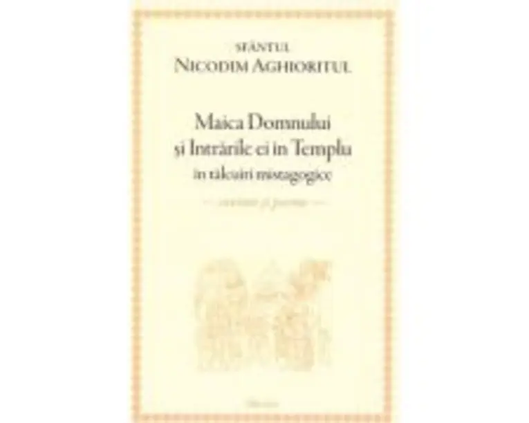 Maica Domnului si Intrarile ei in Templu in talcuiri mistagogice. Cuvinte si poeme - Sfantul Nicodim Aghioritul