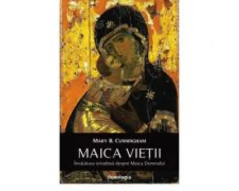 Maica Vietii. Invatatura ortodoxa despre Maica Domnului - Mary B. Cunningham
