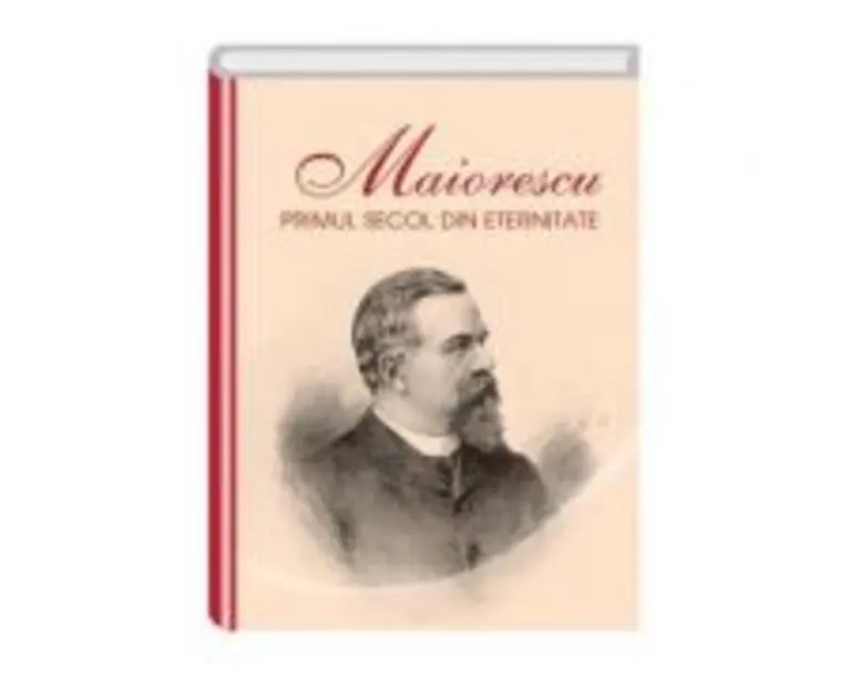 Maiorescu. Primul secol din eternitate - Iosif R. Urs