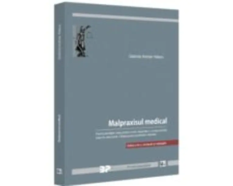 Malpraxisul medical. Particularitatile raspunderii civile medicale. Jurisprudenta interna relevanta. Malpraxisul profesiilor liberale. Editia a 3-a, r