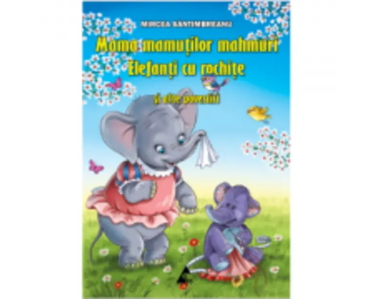 Mama mamutilor mahmuri, Elefanti cu rochite si alte povestiri - Mircea Santimbreanu