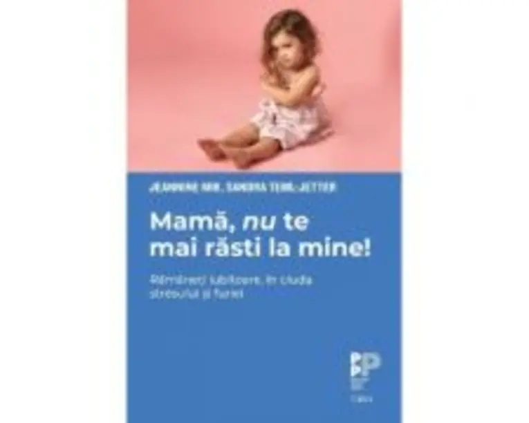 Mama, nu te mai rasti la mine!. Ramaneti iubitoare, in ciuda stresului si furiei - Jeannine Mik, Sandra Teml-Jetter