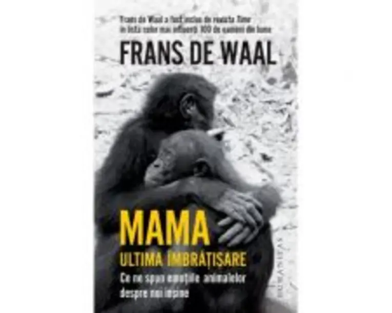 Mama. Ultima imbratisare - Frans de Waal