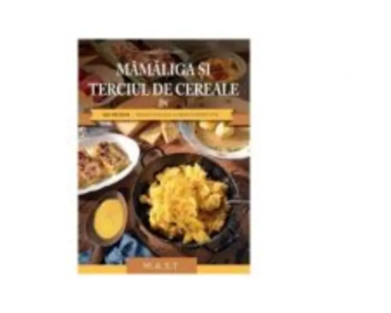Mamaliga si terciul de cereale in 130 retete traditionale si reinterpretate - Herbert Paukert