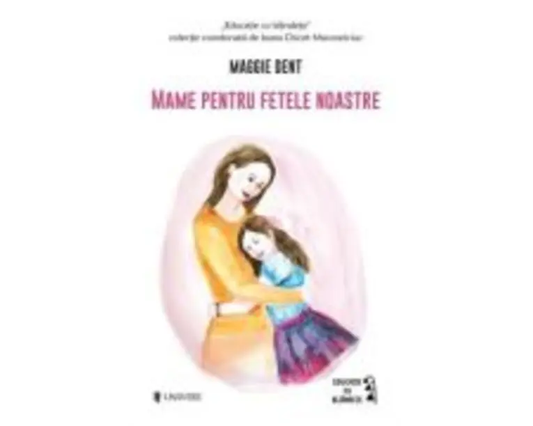 Mame pentru fetele noastre - Maggie Dent
