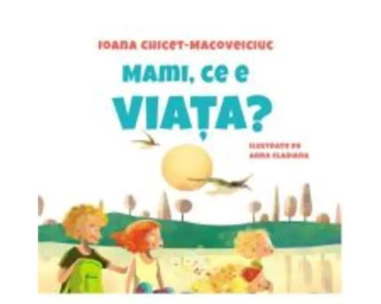 Mami, ce e viata? - Ioana Chicet-Macoveiciuc