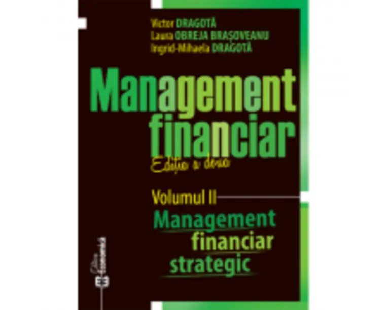 Management financiar. Editia II. Volumul II. Management financiar strategic - Victor Dragota, Laura Obreja Brasoveanu, Ingrid-Mihaela Dragota
