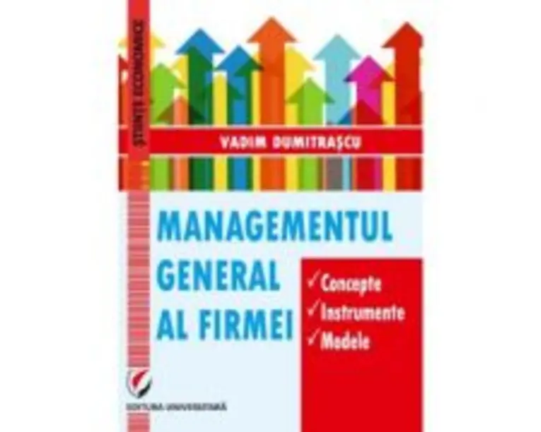 Managementul general al firmei. Concepte. Instrumente. Modele - Vadim Dumitrascu