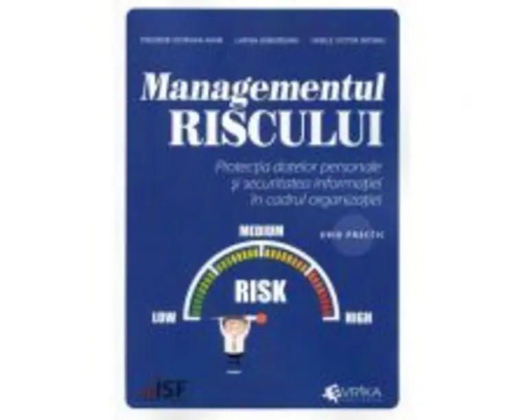 Managementul riscului. Protectia datelor personale si securitatea informatiei in cadrul organizatiei, ghid practic - Theodor Octavian Adam