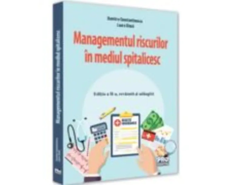 Managementul riscurilor in mediul spitalicesc. Editia a II-a, revazuta si adaugita - Dumitru Constantinescu, Laura Dinca