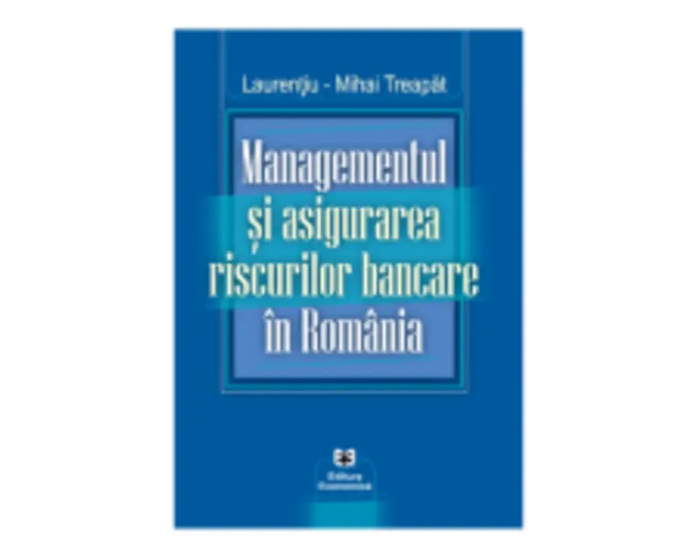 Managementul si asigurarea riscurilor bancare in Romania - Laurentiu-Mihai Treapat