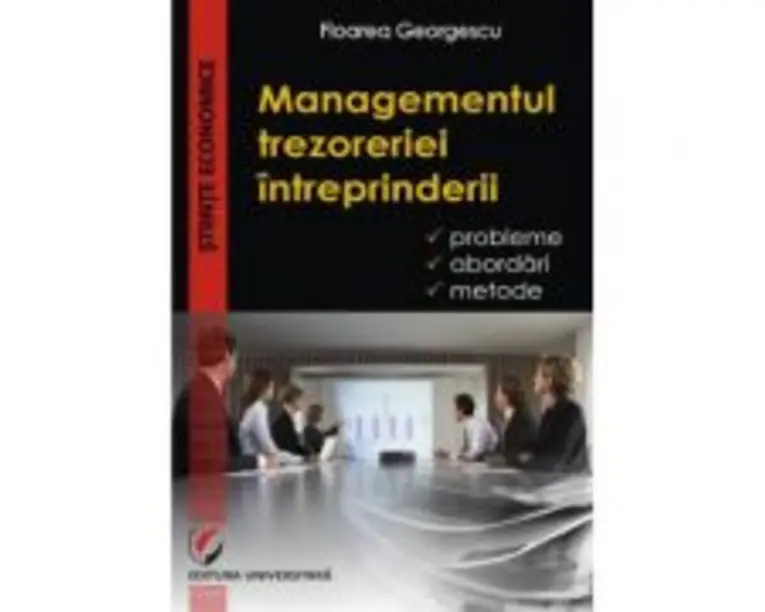 Managementul trezoreriei intreprinderii. Probleme, abordari, metode - Floarea Georgescu