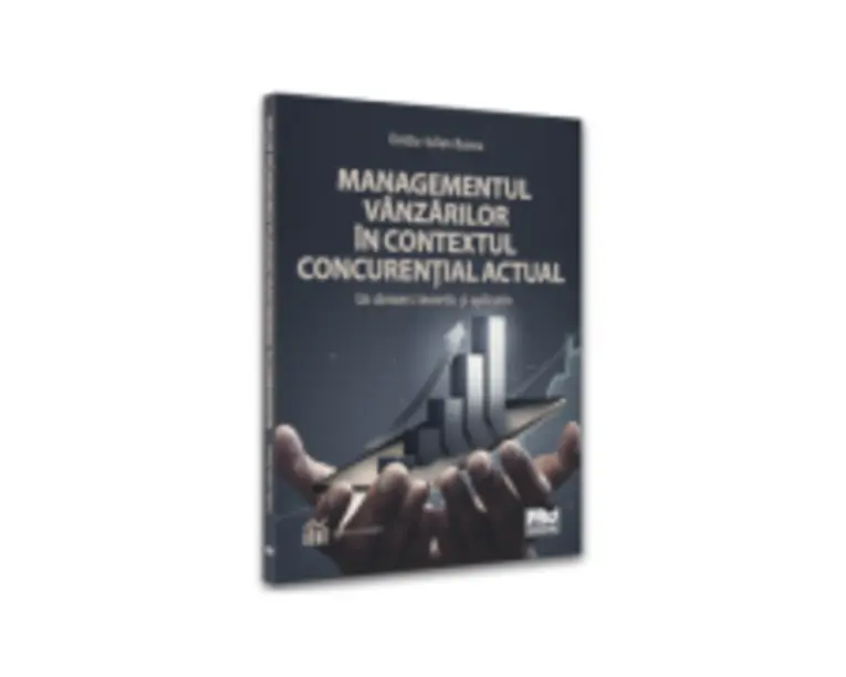 Managementul vanzarilor in contextul concurential actual. Un demers teoretic si aplicativ - Ovidiu-Iulian Bunea