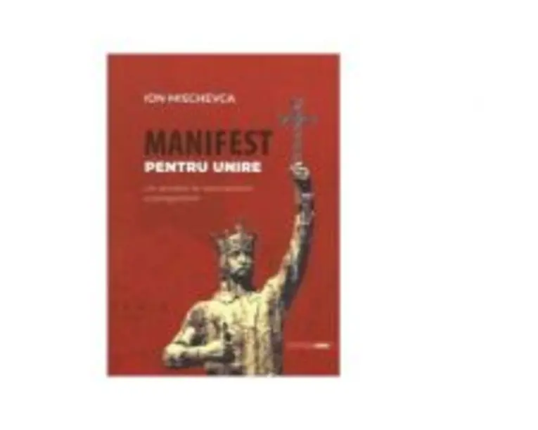 Manifest pentru unire. Un antidot la neomarxism si progresism - Ion Mischevca