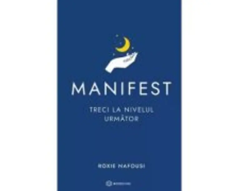 Manifest. Treci la nivelul urmator. Editie cartonata - Roxie Nafousi