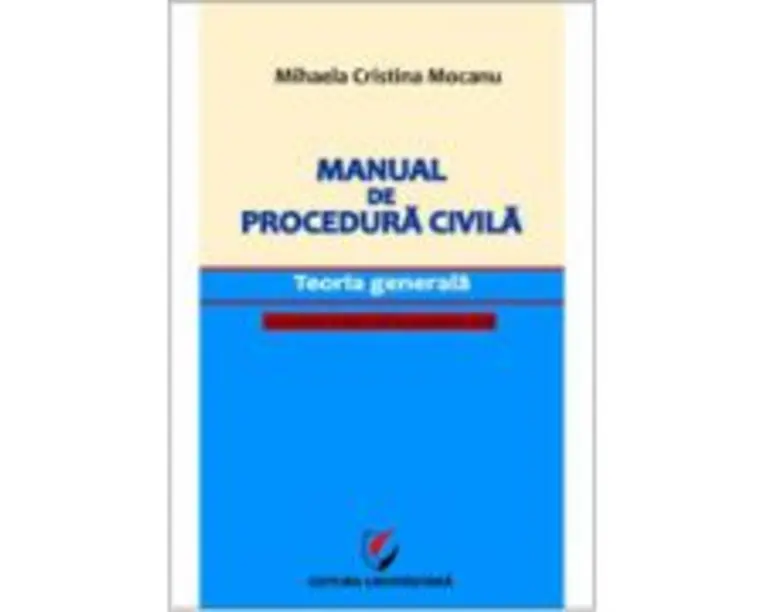 Manual de procedura civila. Teoria generala, cu trimiteri la Noul Cod de procedura civila - Mihaela Mocanu