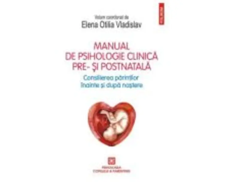 Manual de psihologie clinica pre- si postnatala. Consilierea parintilor inainte si dupa nastere - Elena Otilia Vladislav