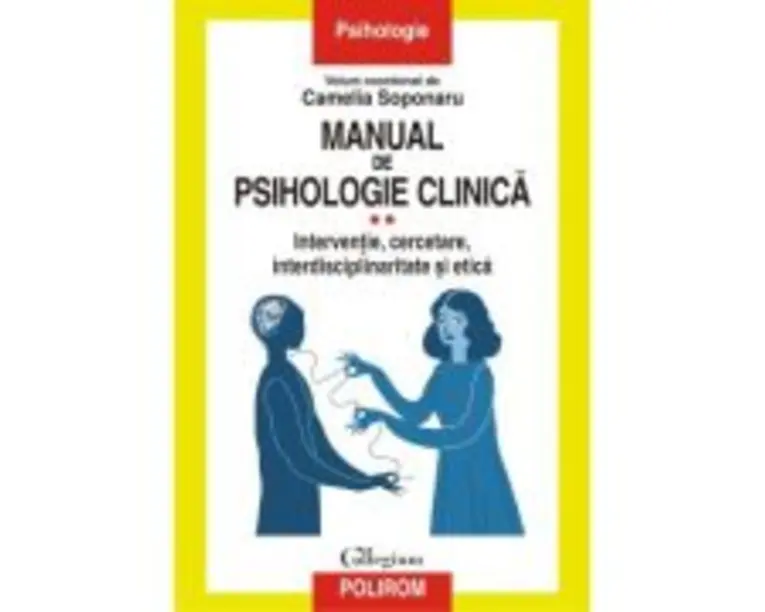 Manual de psihologie clinica Volumul 2. Interventie, cercetare, interdisciplinaritate si etica - Camelia Soponaru