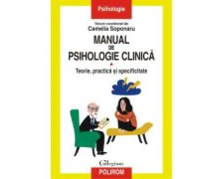 Manual de psihologie clinica. Volumul I. Teorie, practica si specificitate - Camelia Soponaru