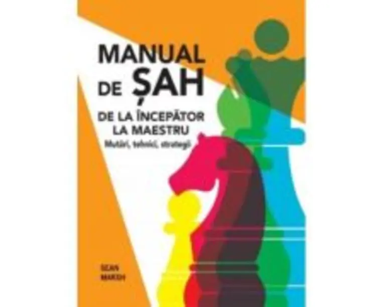 Manual de sah. De la incepator la maestru. Mutari, tehnici, strategii - Sean Marsh