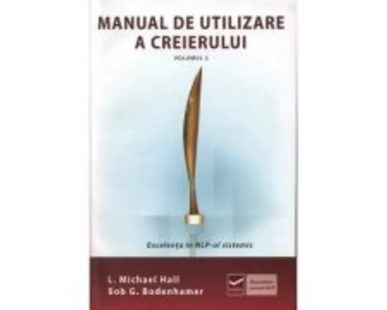 Manual de utilizare a creierului - Volumul II - Excelenta in NLP-ul sistematic - Michael Hall