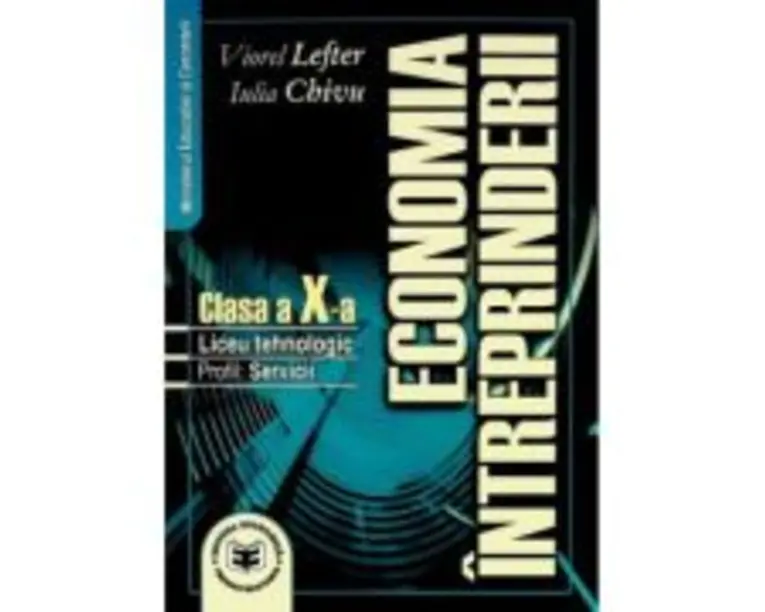 Economia intreprinderii. Manual pentru clasa a X-a. Liceu tehnologic. Profil servicii - Viorel Lefter, Iulia Chivu