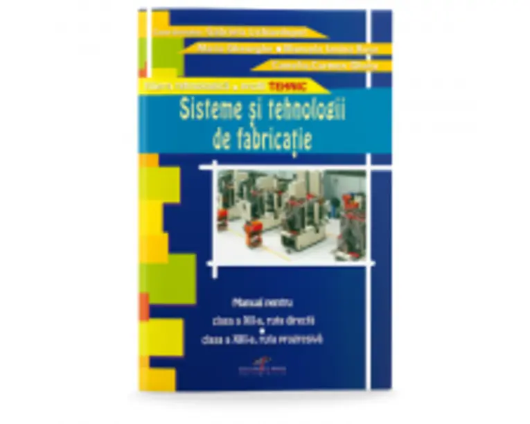 Manual pentru clasa a 12-a, ruta directa si clasa a 13-a, ruta progresiva. Sisteme si tehnologii de fabricatie - Gabriela Lichiardopol