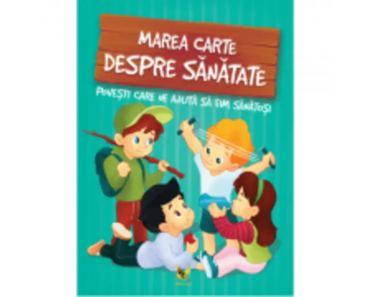 Marea carte despre sanatate. Povesti care ne ajuta sa fim sanatosi