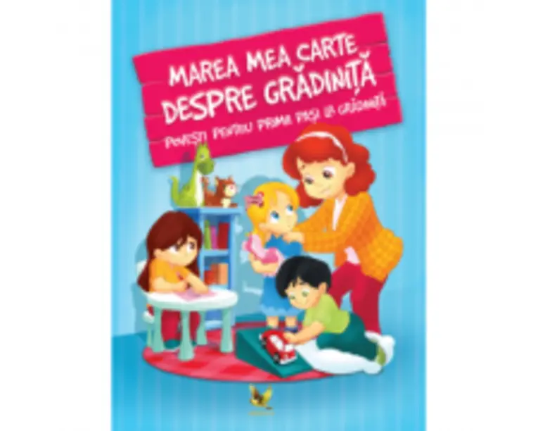 Marea mea carte despre gradinita - Povesti pentru primii pasi la gradinita