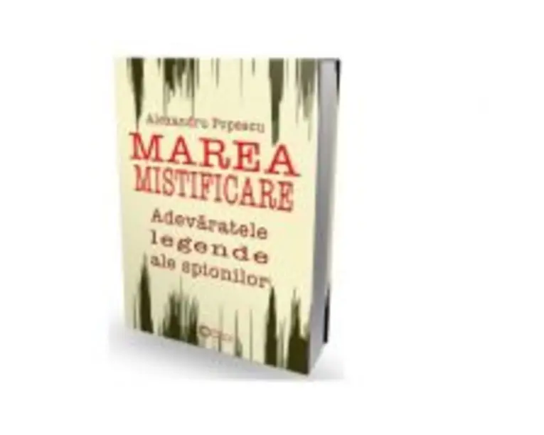 Marea mistificare. Adevaratele legende ale spionilor - Alexandru Popescu