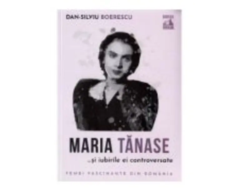 Maria Tanase si iubirile ai controversate - Dan-Silviu Boerescu