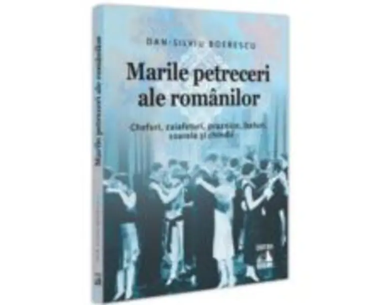 Marile petreceri ale romanilor. Chefuri, zaiafeturi, praznice, baluri, soarele si chindii - Dan-Silviu Boerescu