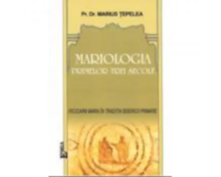 Mariologia primelor trei secole - Marius Tepelea