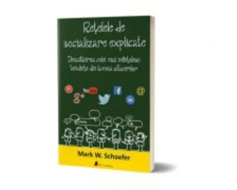 Retelele de socializare explicate. Descalcirea celei mai neintelese tendinte din lumea afacerilor -Mark W. Schaefer