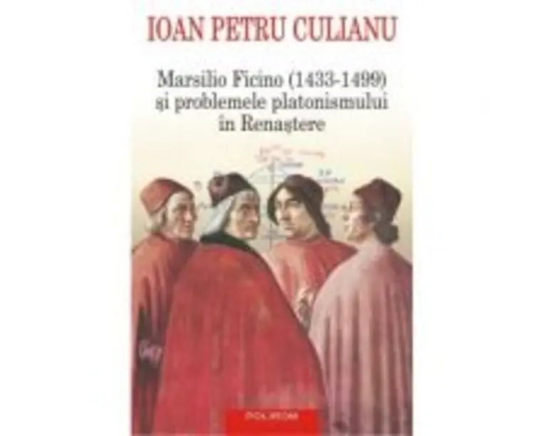 Marsilio Ficino (1433-1499) si problemele platonismului in Renastere - Ioan Petru Culianu