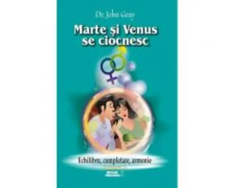 Marte si Venus se ciocnesc - Volumul 2 - Echilibru, completare, armonie - dr. John Gray