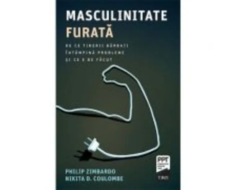 Masculinitate furata. De ce tinerii barbati intampina probleme si ce e de facut - Philip Zimbardo, Nikita D. Coulombe