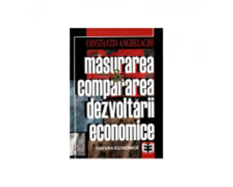 Masurarea si compararea dezvoltarii economice - Constantin Anghelache