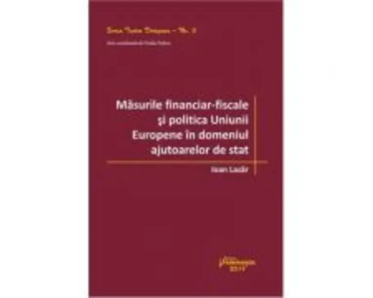 Masurile financiar‑fiscale si politica Uniunii Europene in domeniul ajutoarelor de stat - Ioan Lazar