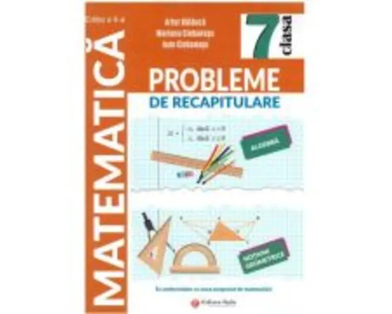Probleme de racapitulare. Matematica. Clasa a 7-a Editia a 2-a - Artur Balauca