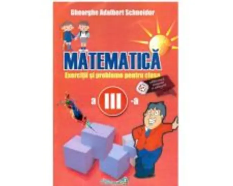 Matematica. Exercitii si probleme pentru clasa a 3-a - Gheorghe Adalbert Schneider