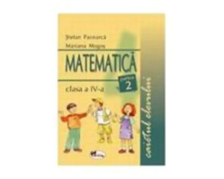 Matematica clasa a 4-a. Caietul elevului. Partea 2-a - Stefan Pacearca