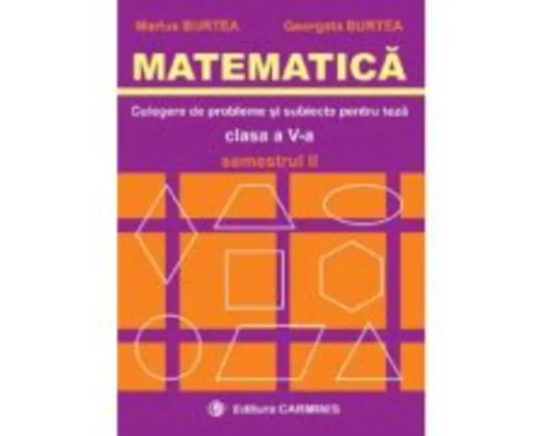 MATEMATICA. Culegere de probleme si subiecte pentru teze Clasa a 5-a Semestrul 2 - Marius Burtea
