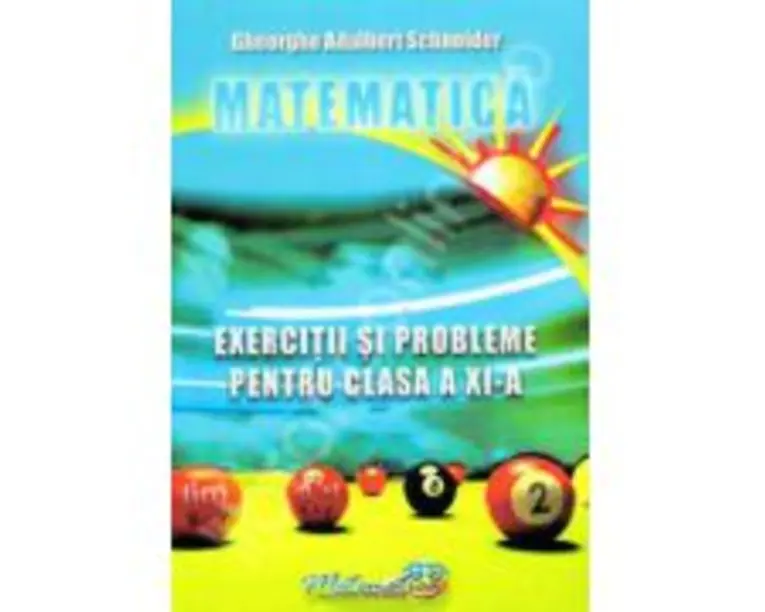 Matematica. Exercitii si probleme, clasa a 11-a - Adalbert Gheorghe Schneider