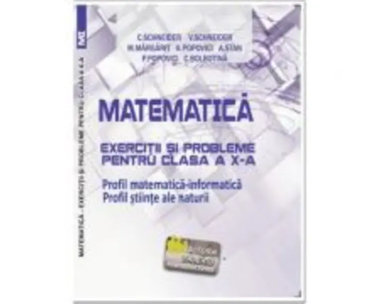 Matematica Exercitii si probleme pentru clasa a 10-a. Profil matematica-informatica, Stiintele naturii - Virgiliu Schneider
